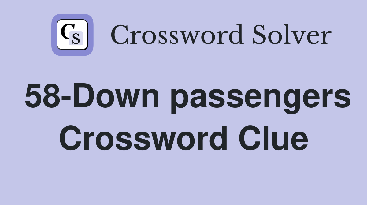 58-Down passengers Crossword Clue