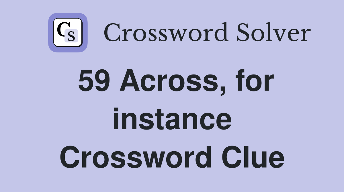 59 Across, for instance Crossword Clue