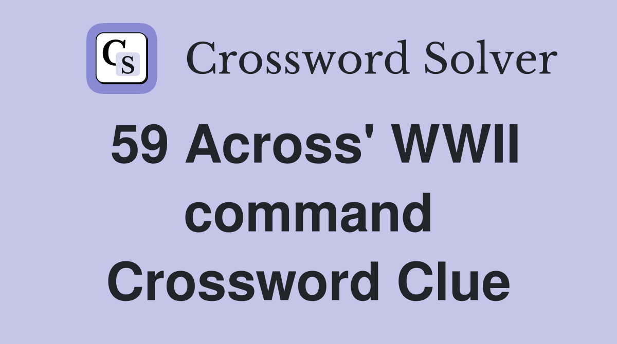 59 Across' WWII command Crossword Clue