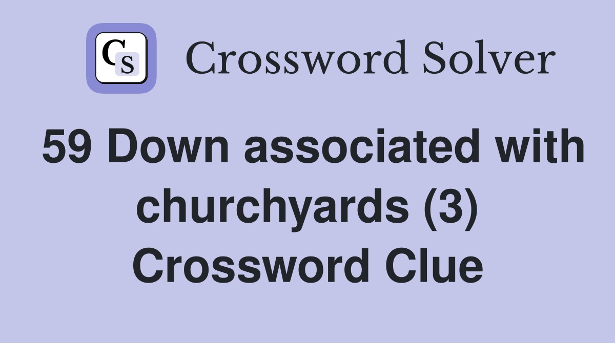 59 Down associated with churchyards (3) Crossword Clue