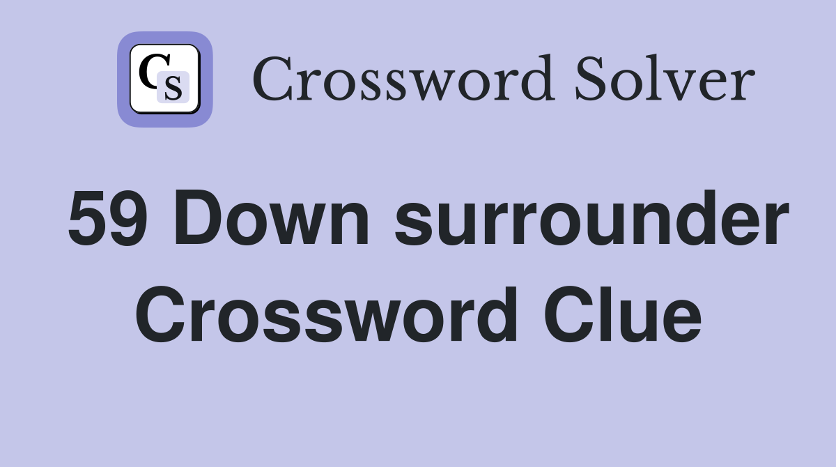 59 Down surrounder Crossword Clue