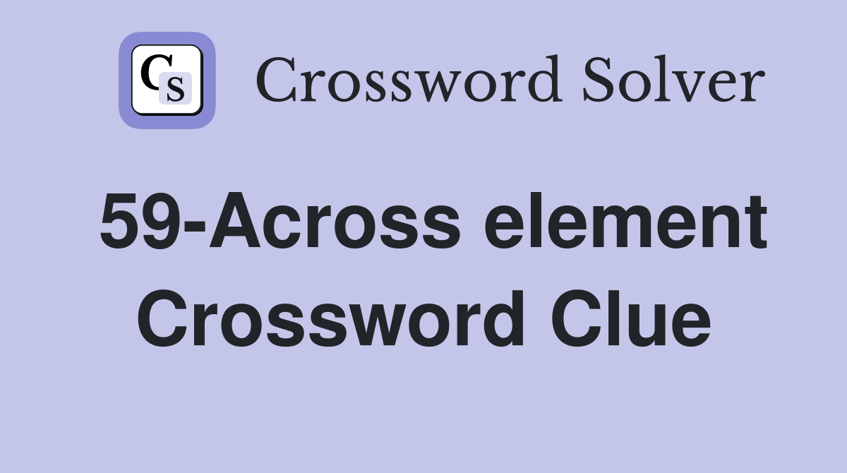 59-Across element Crossword Clue
