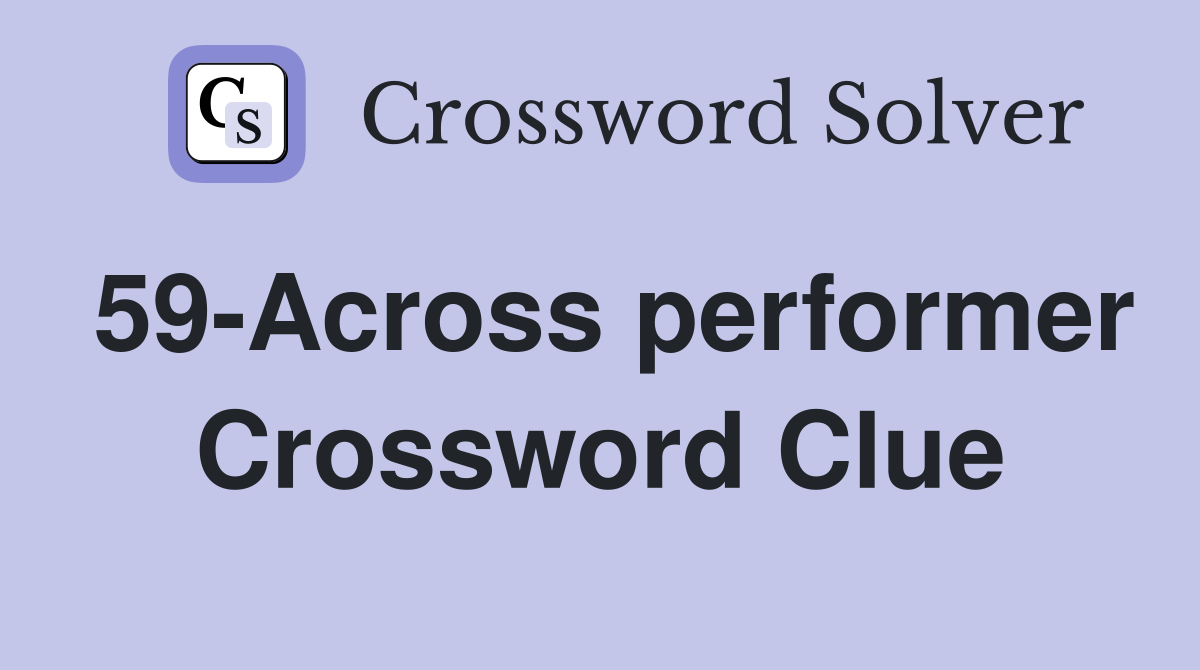 59-Across performer Crossword Clue