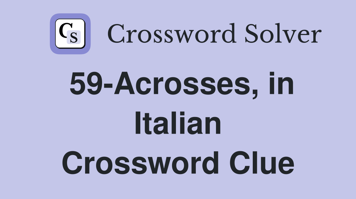 59-Acrosses, in Italian Crossword Clue