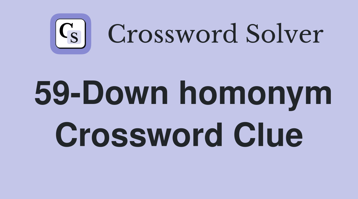 59-Down homonym Crossword Clue