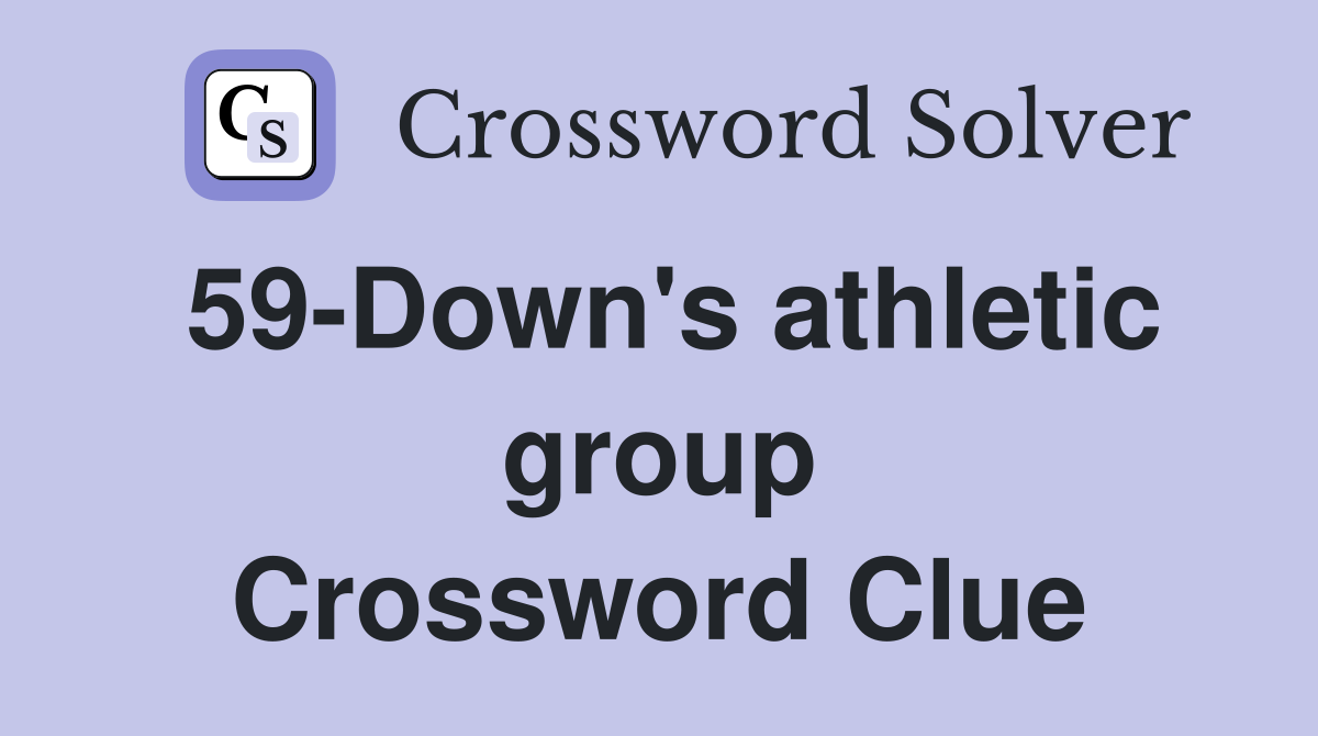 59-Down's athletic group Crossword Clue