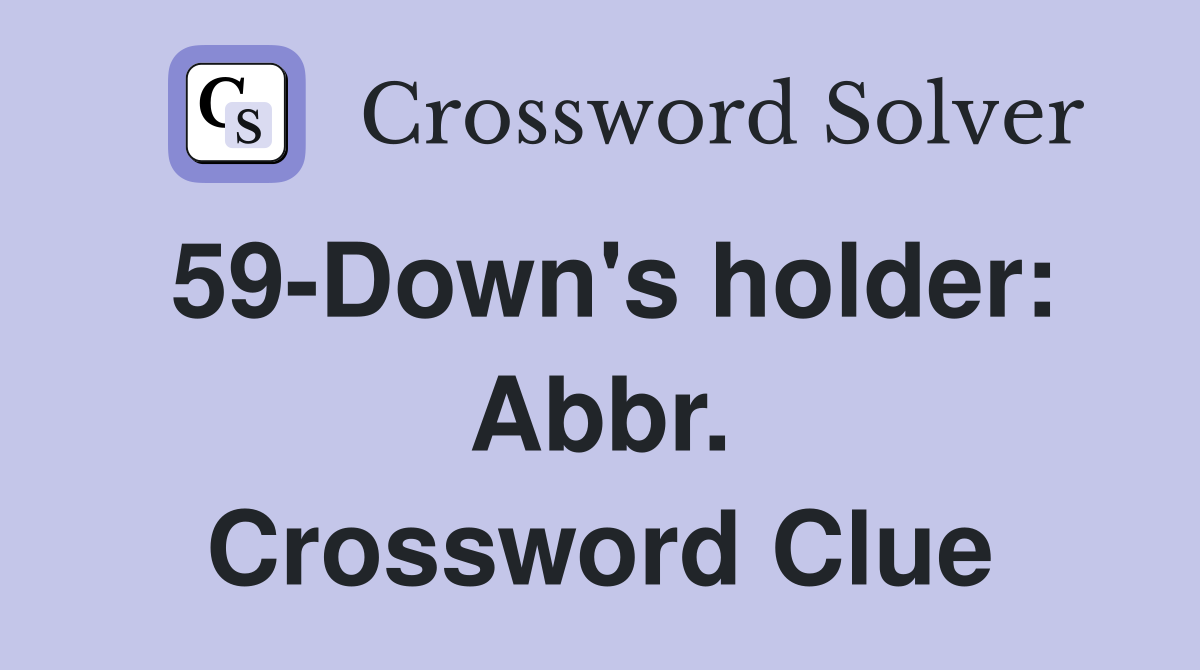 59-Down's holder: Abbr. Crossword Clue