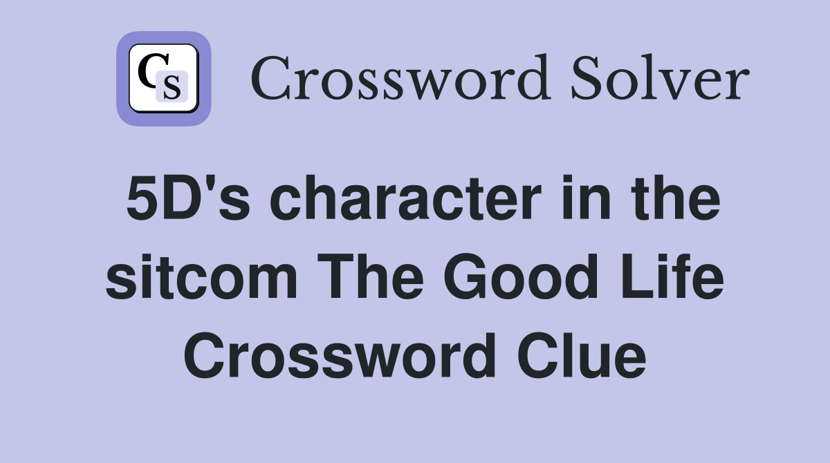 5D's character in the sitcom The Good Life Crossword Clue
