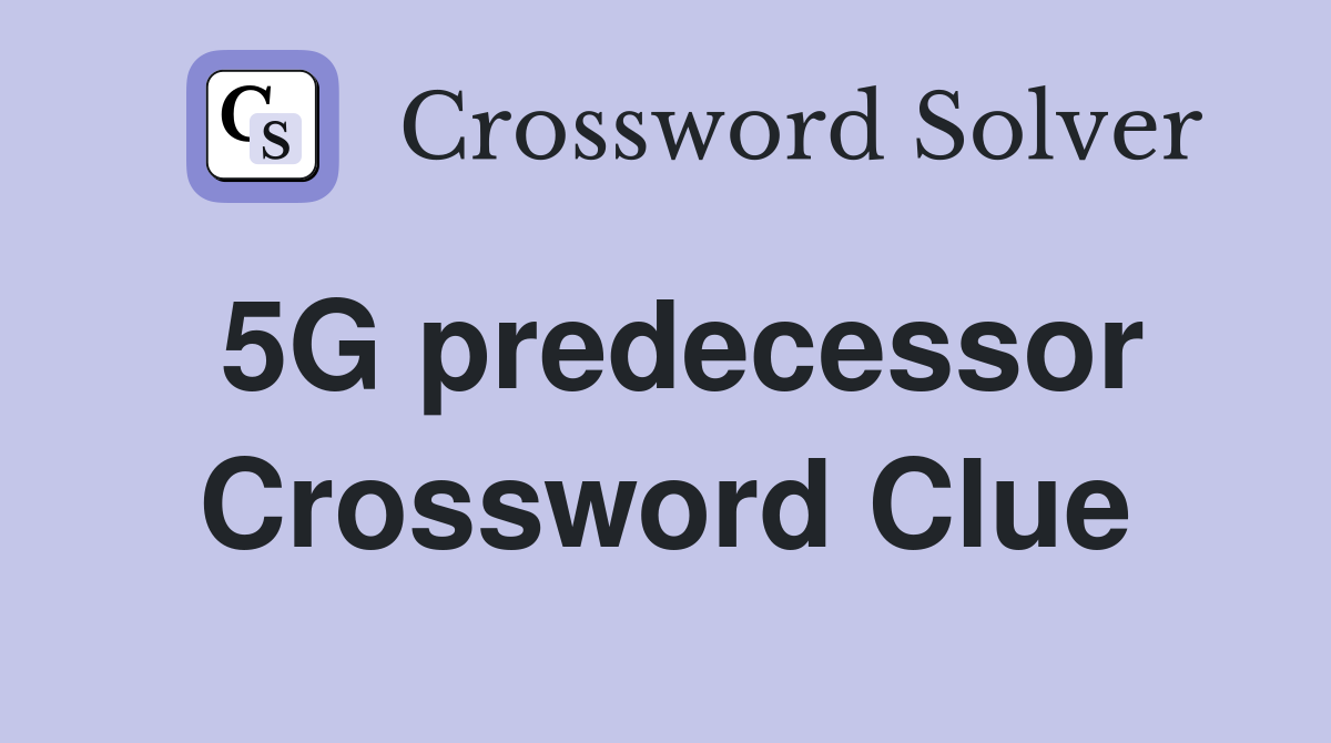 5G predecessor Crossword Clue