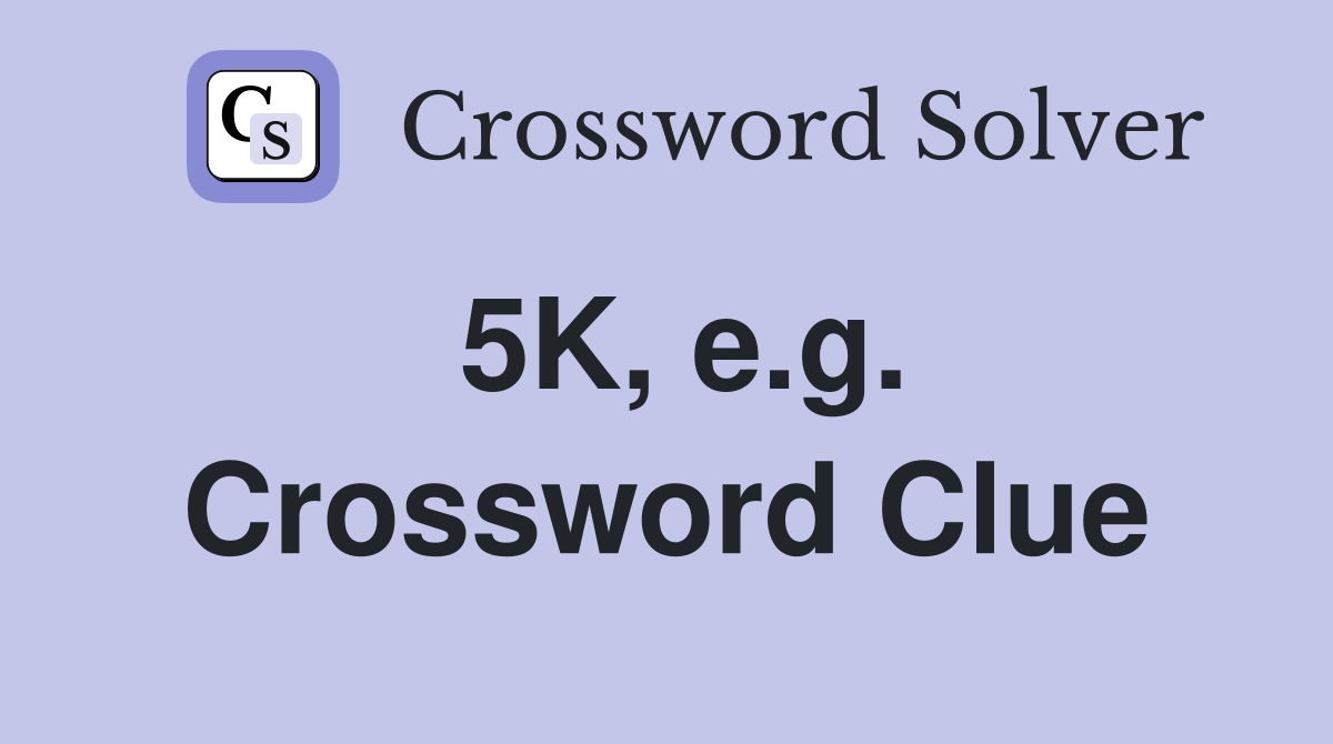 5K, e.g. Crossword Clue