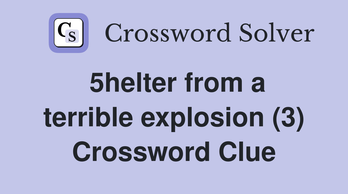 5helter from a terrible explosion (3) Crossword Clue