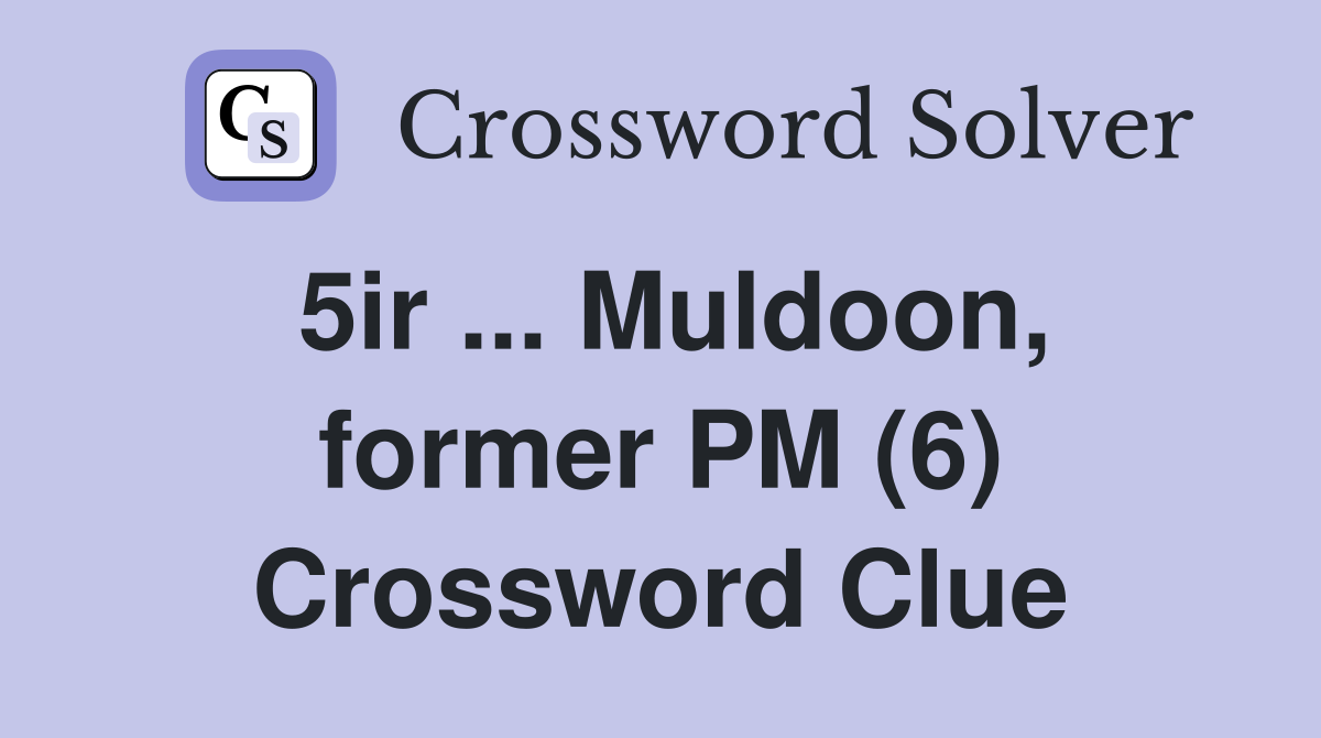 5ir ... Muldoon, former PM (6) Crossword Clue