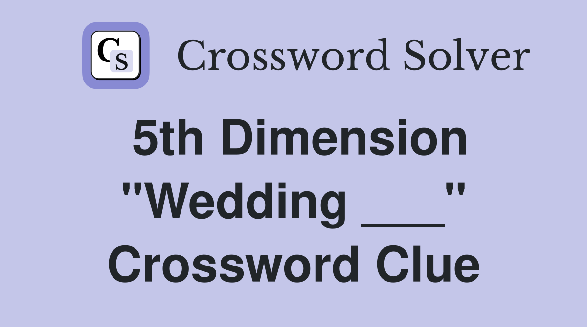 5th Dimension "Wedding ___" Crossword Clue