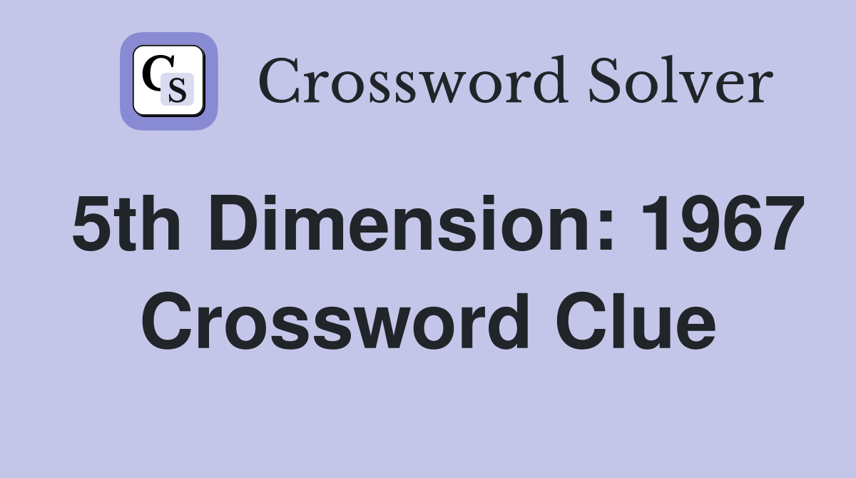 5th Dimension: 1967 Crossword Clue