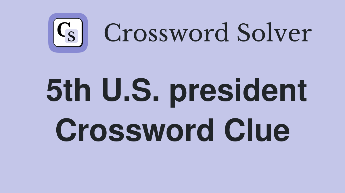 5th U.S. president Crossword Clue