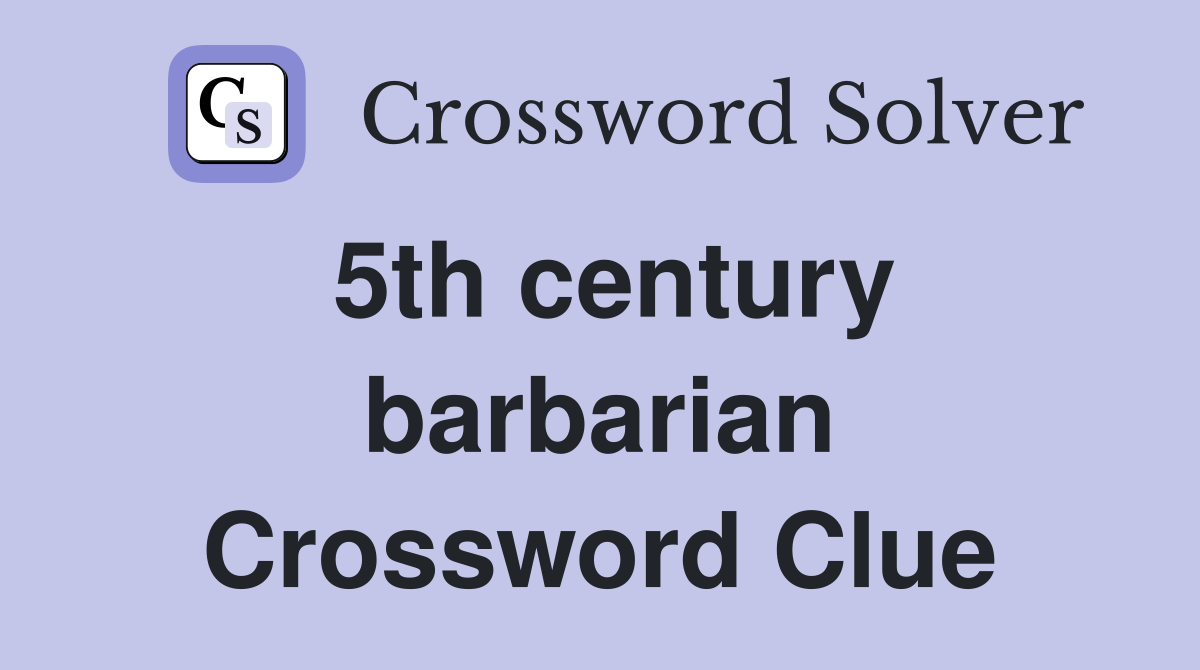 5th century barbarian Crossword Clue