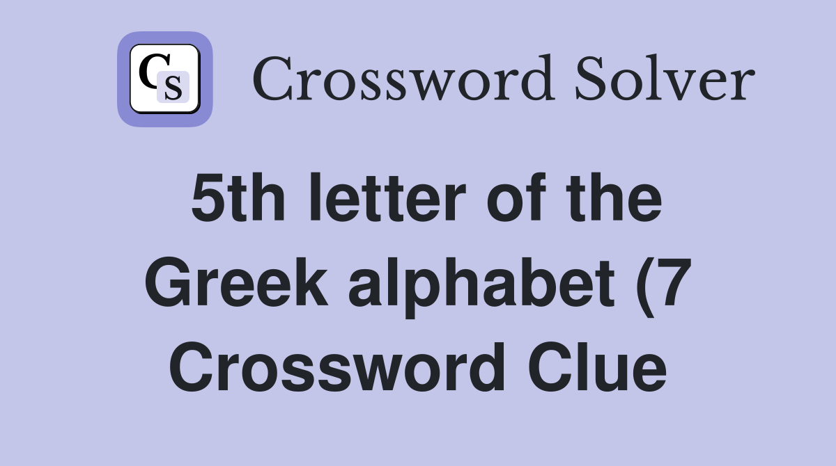 5th letter of the Greek alphabet (7) Crossword Clue Answers 5th letter of the Greek alphabet (7) Crossword Clue Answers