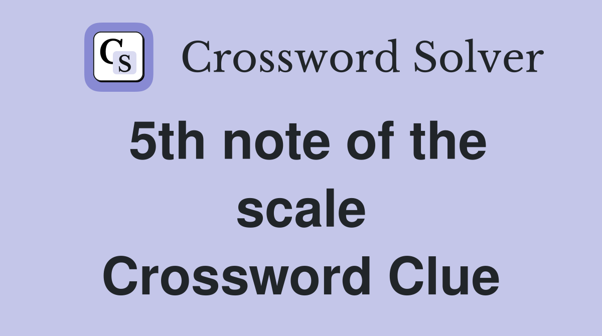 5th note of the scale Crossword Clue