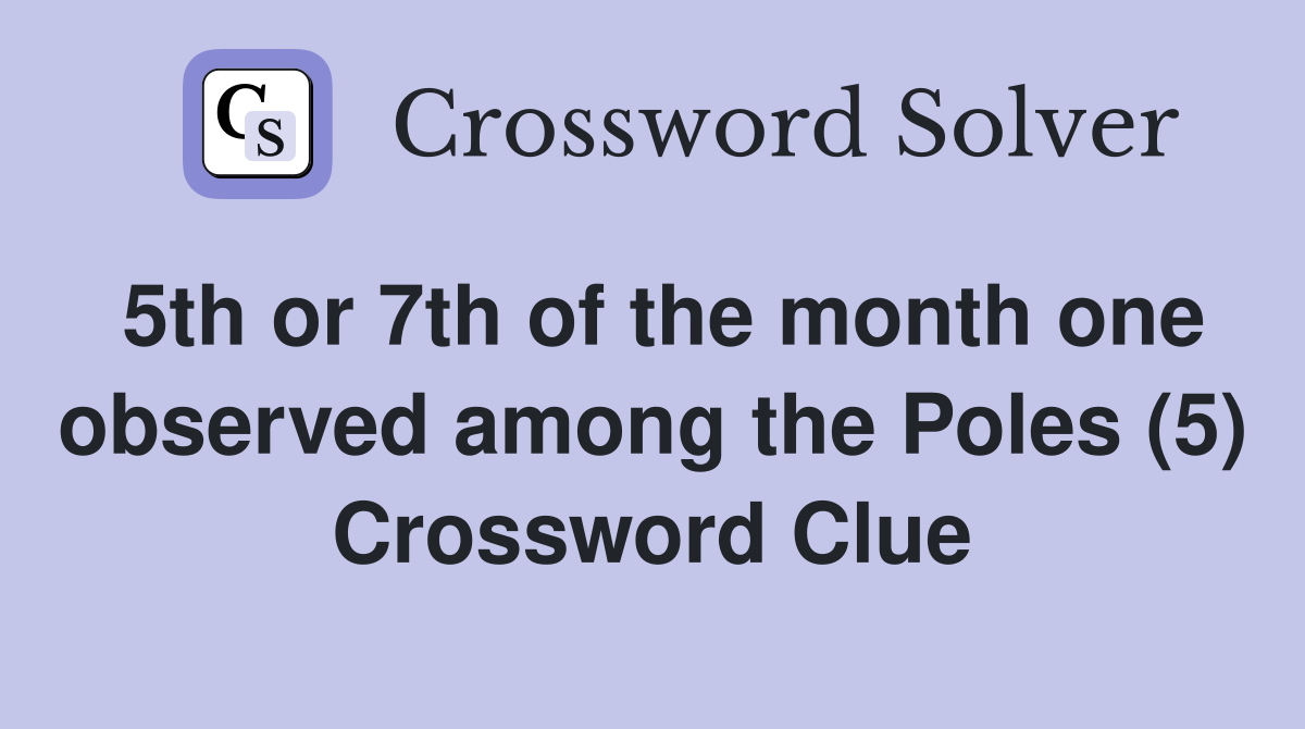 5th or 7th of the month one observed among the Poles (5) Crossword Clue