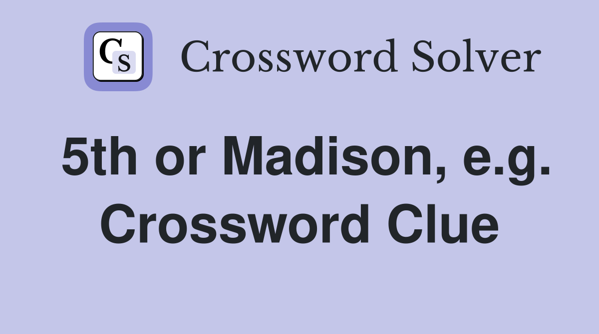 5th or Madison, e.g. Crossword Clue