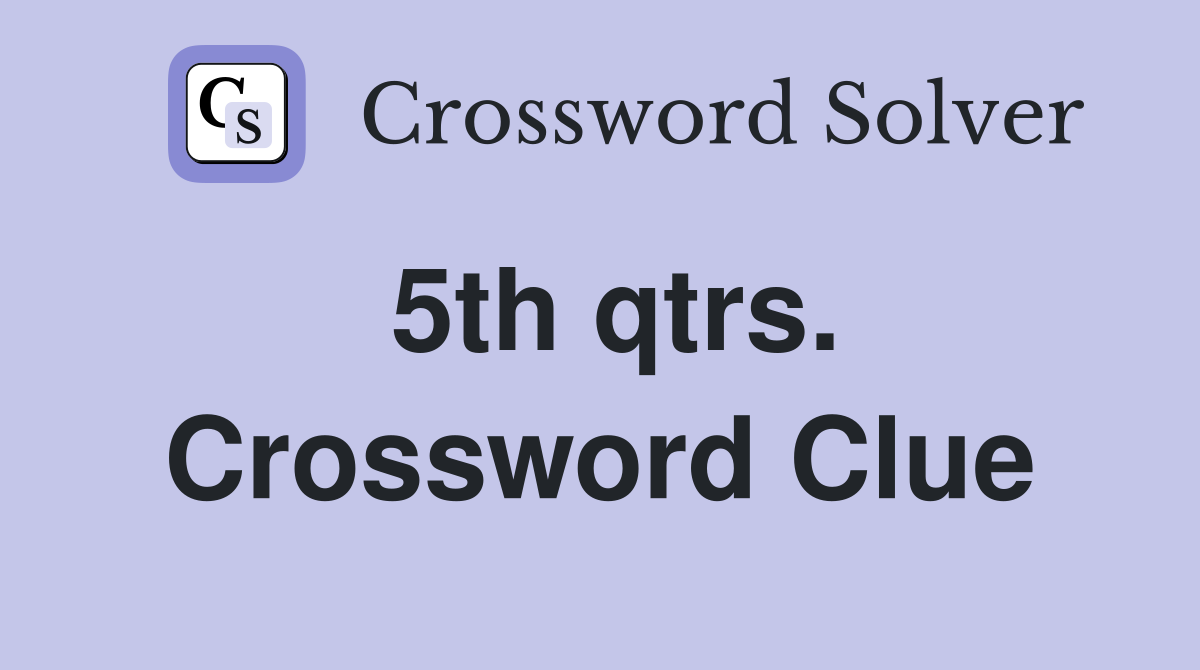 5th qtrs. Crossword Clue