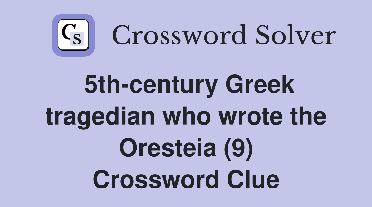 5th-century Greek tragedian who wrote the Oresteia (9) Crossword Clue