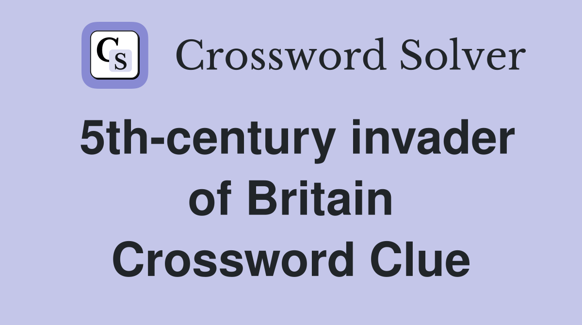 5th-century invader of Britain Crossword Clue