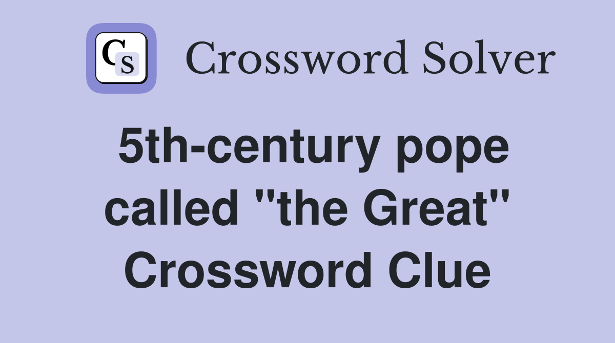 5th-century pope called "the Great" Crossword Clue