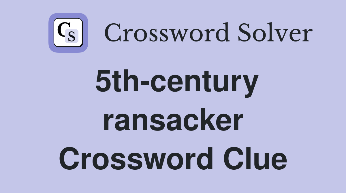 5th-century ransacker Crossword Clue
