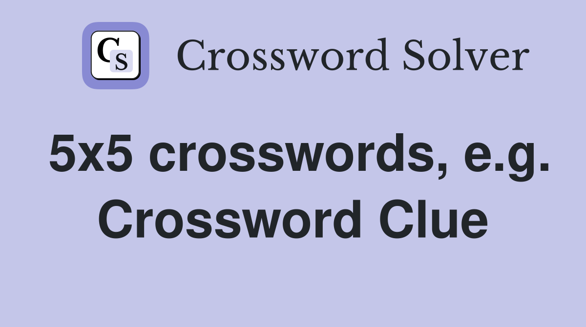 5x5 crosswords, e.g. Crossword Clue