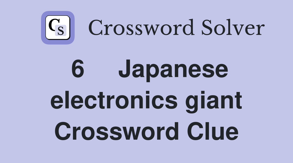 6	Japanese electronics giant Crossword Clue