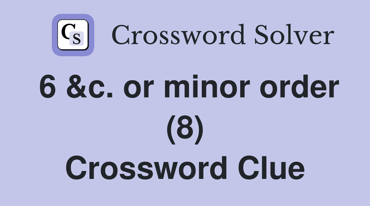 6 &c. or minor order (8) Crossword Clue