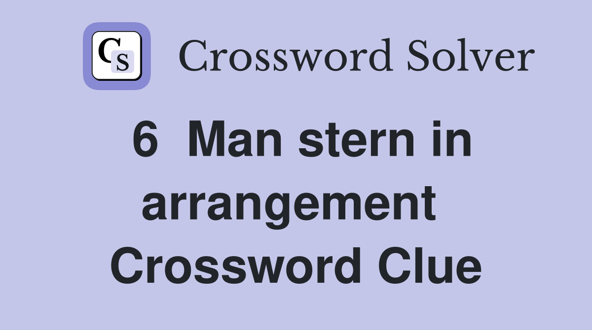 6  Man stern in arrangement  Crossword Clue