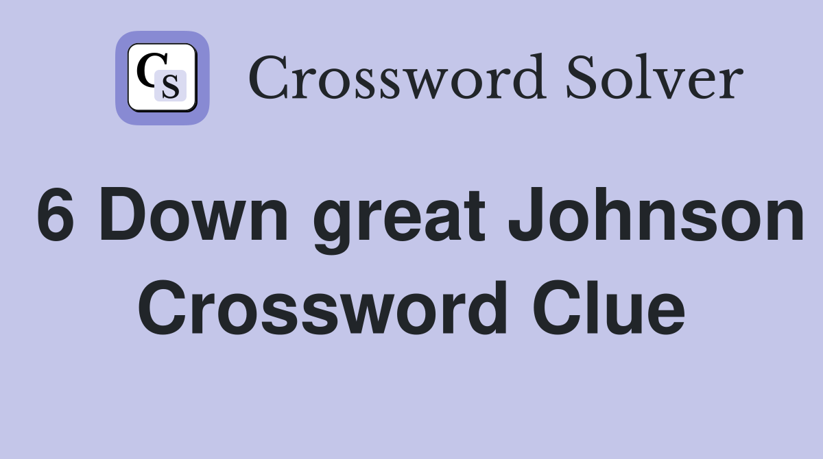 6 Down great Johnson Crossword Clue