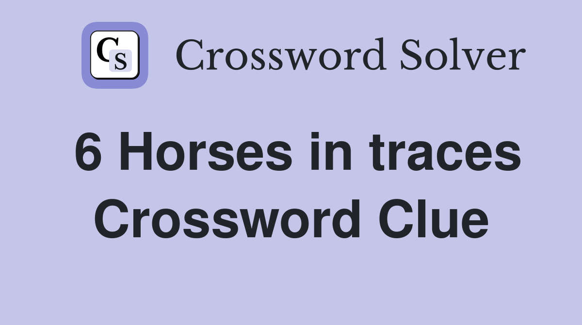 6 Horses in traces Crossword Clue