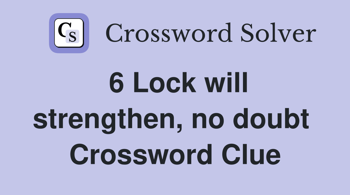 6 Lock will strengthen, no doubt  Crossword Clue