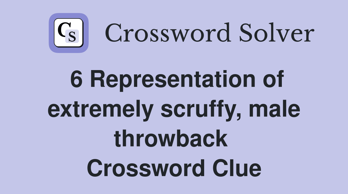 6 Representation of extremely scruffy, male throwback  Crossword Clue