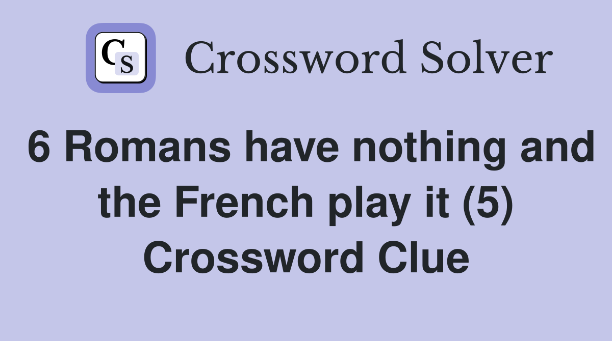 6 Romans have nothing and the French play it (5) Crossword Clue