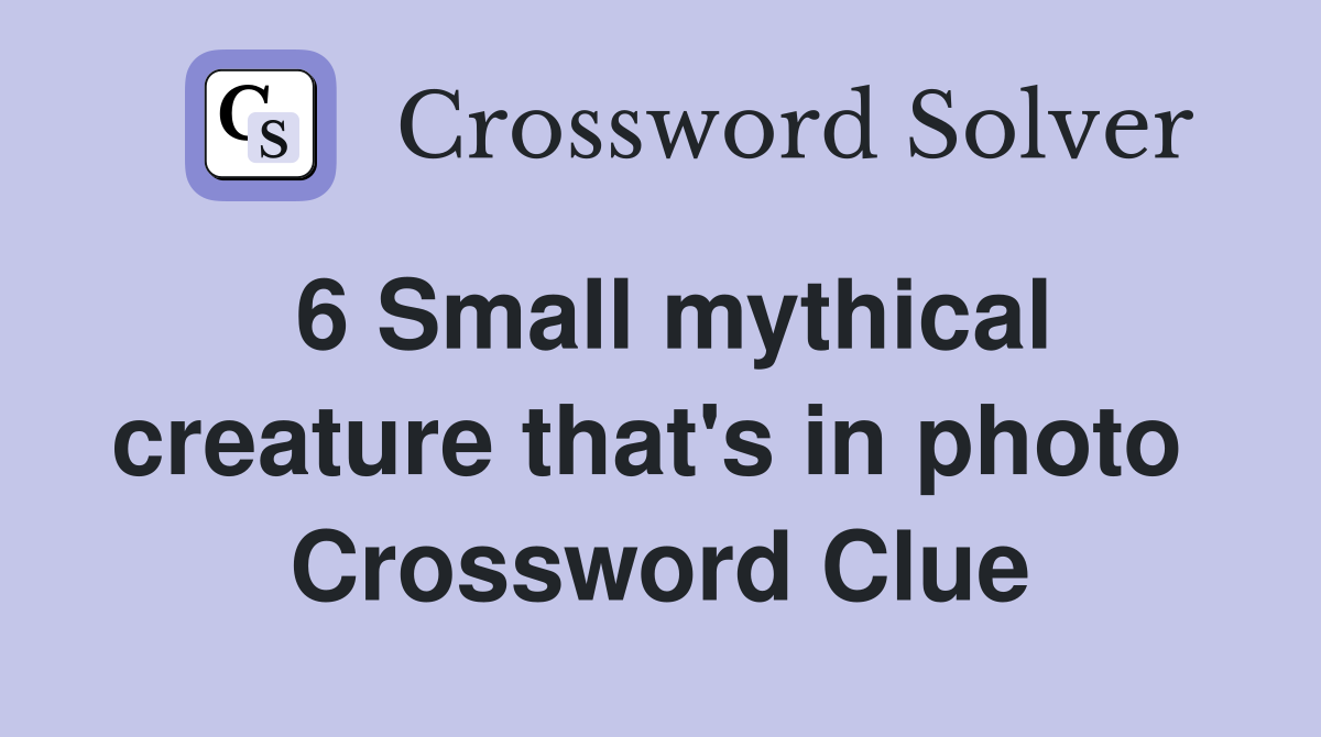 6 Small mythical creature that's in photo  Crossword Clue