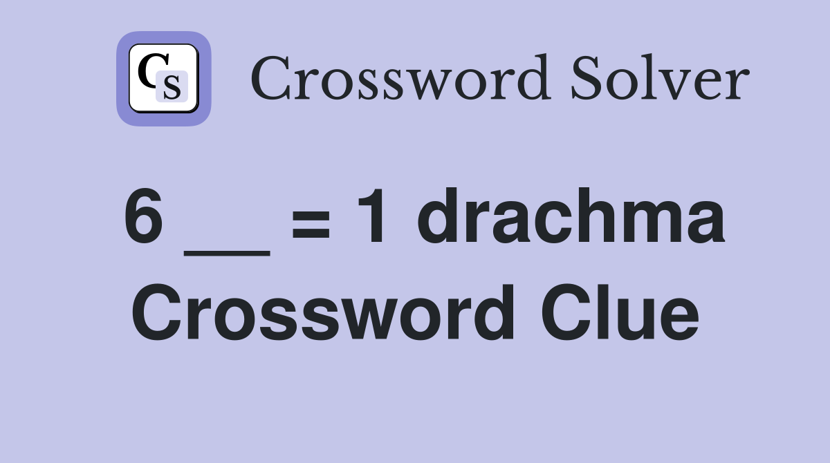 6 __ = 1 drachma Crossword Clue