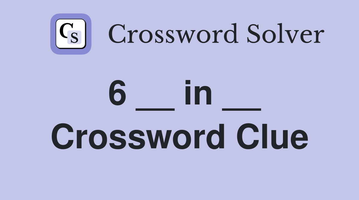 6 __ in __ Crossword Clue