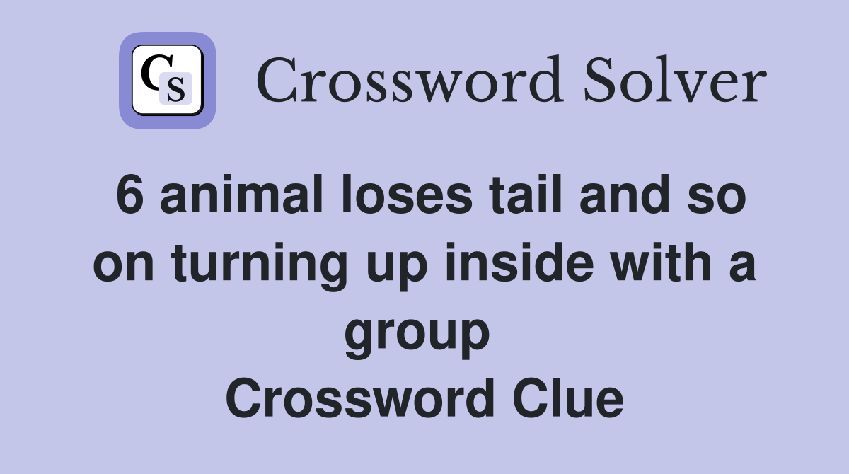 6 animal loses tail and so on turning up inside with a group  Crossword Clue