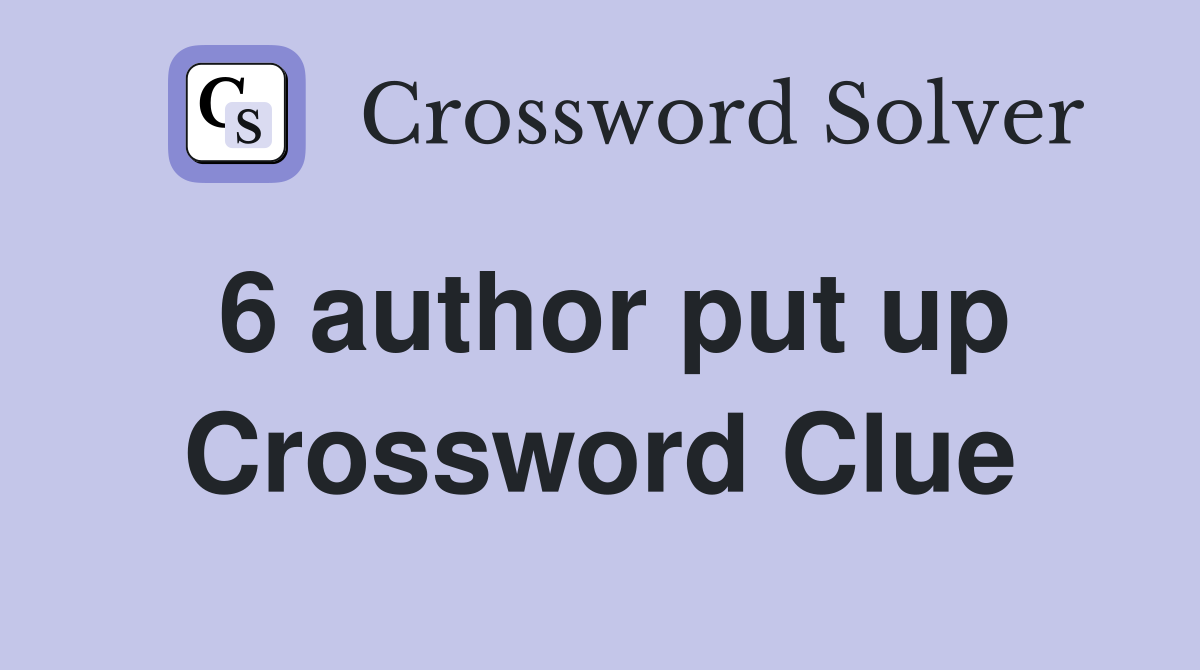 6 author put up Crossword Clue