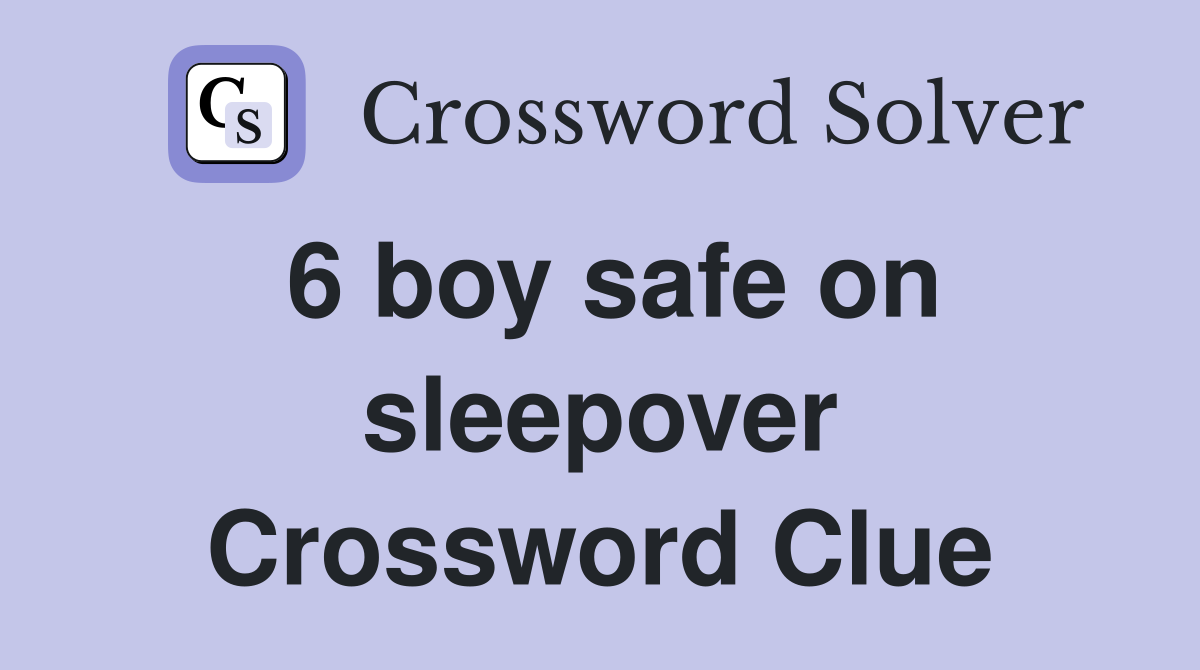 6 boy safe on sleepover Crossword Clue