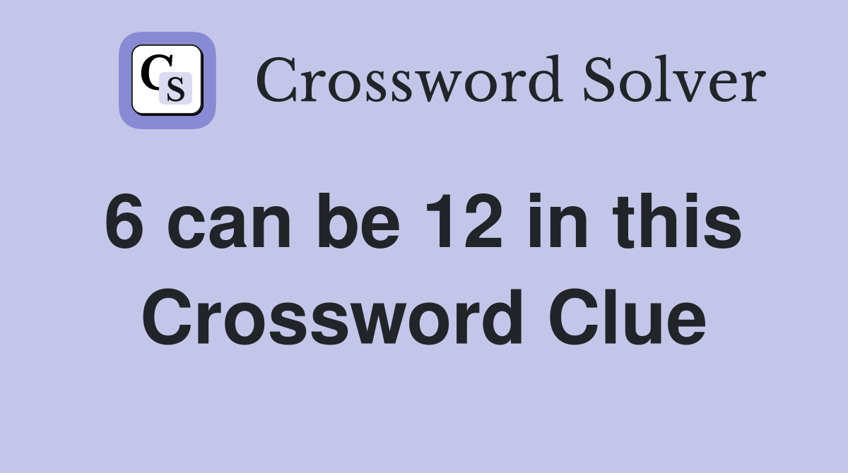 6 can be 12 in this  Crossword Clue