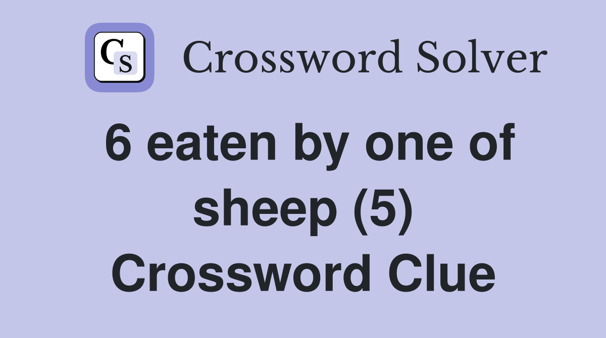 6 eaten by one of sheep (5) Crossword Clue