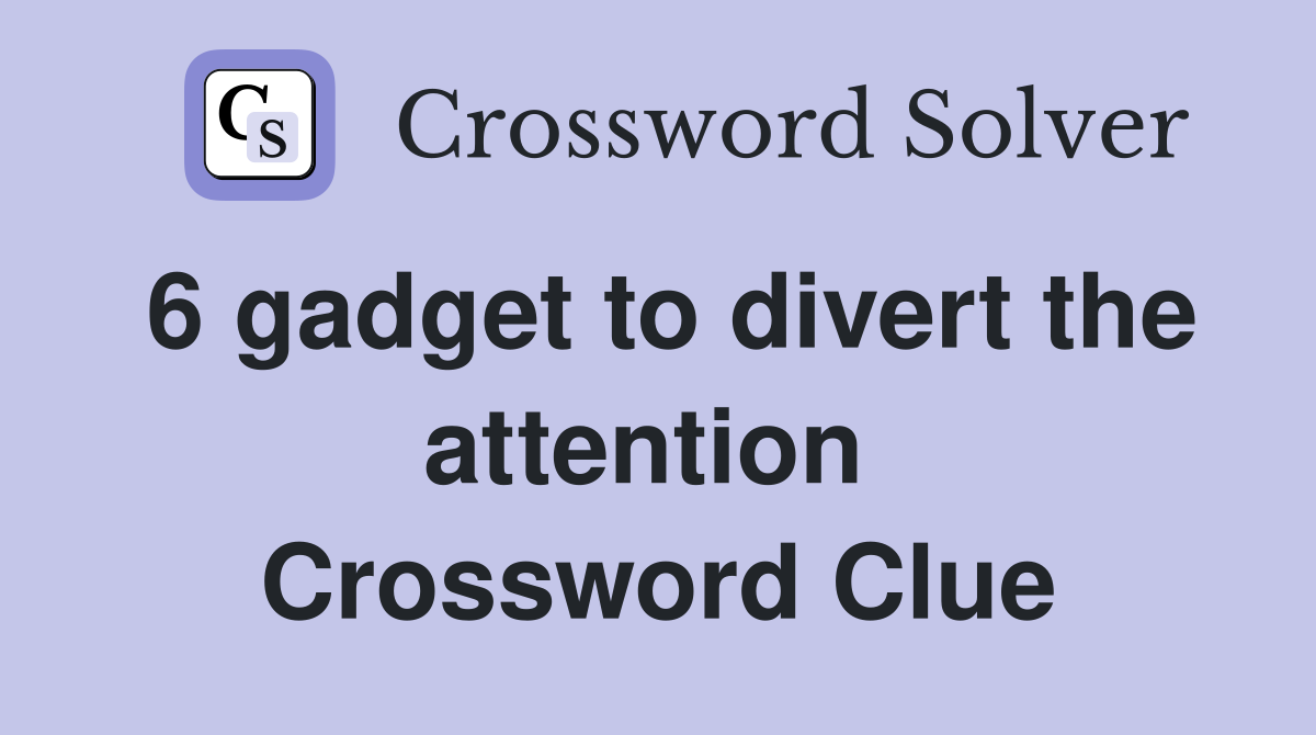6 gadget to divert the attention  Crossword Clue