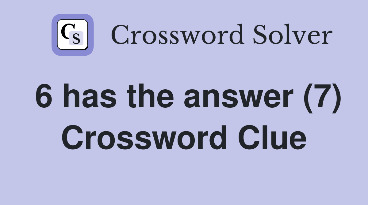 6 has the answer (7) Crossword Clue