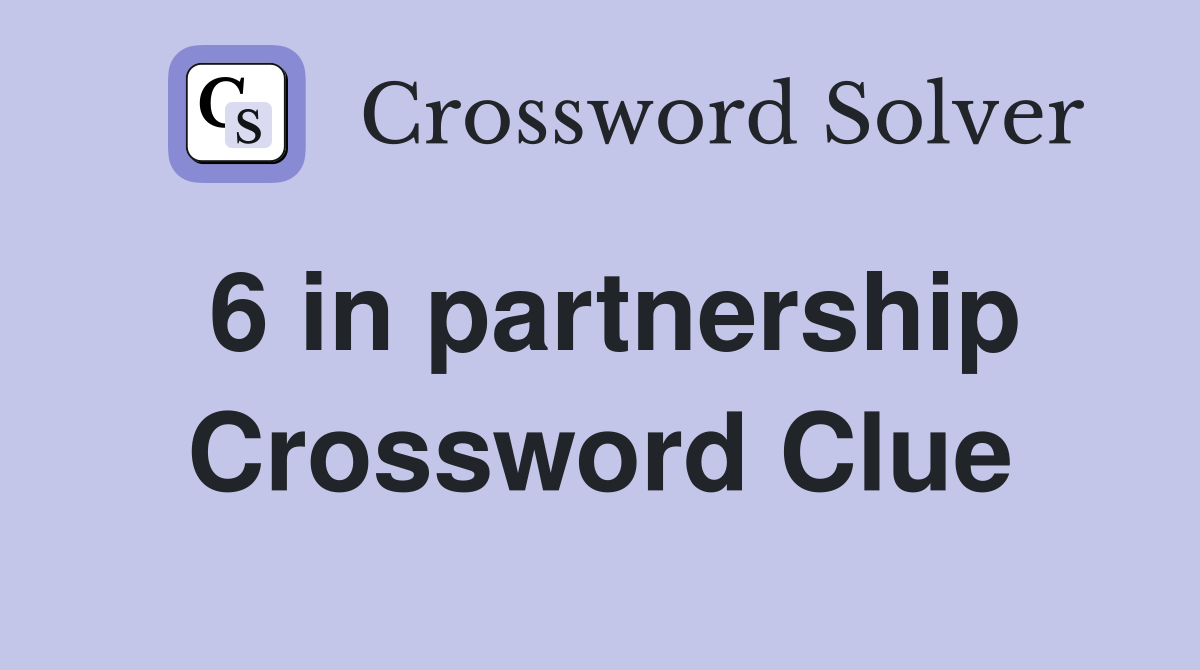 6 in partnership Crossword Clue