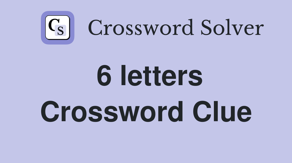 6 letters - Crossword Clue Answers - Crossword Solver